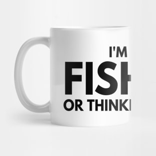 I'm Either Fishing Or Thinking About It Mug